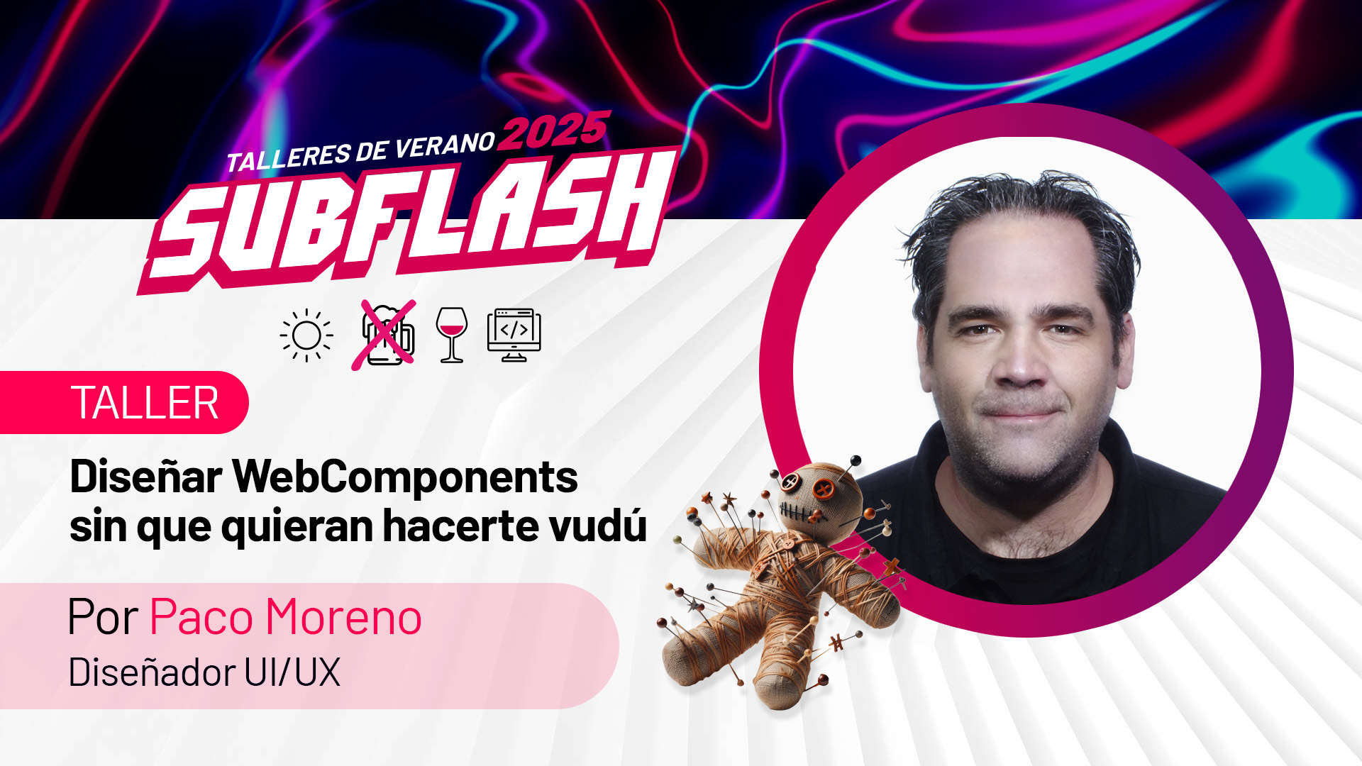 Taller 02 (#Subflash2025) "Diseñar WebComponents sin que quieran hacerte vudú" por Paco Moreno